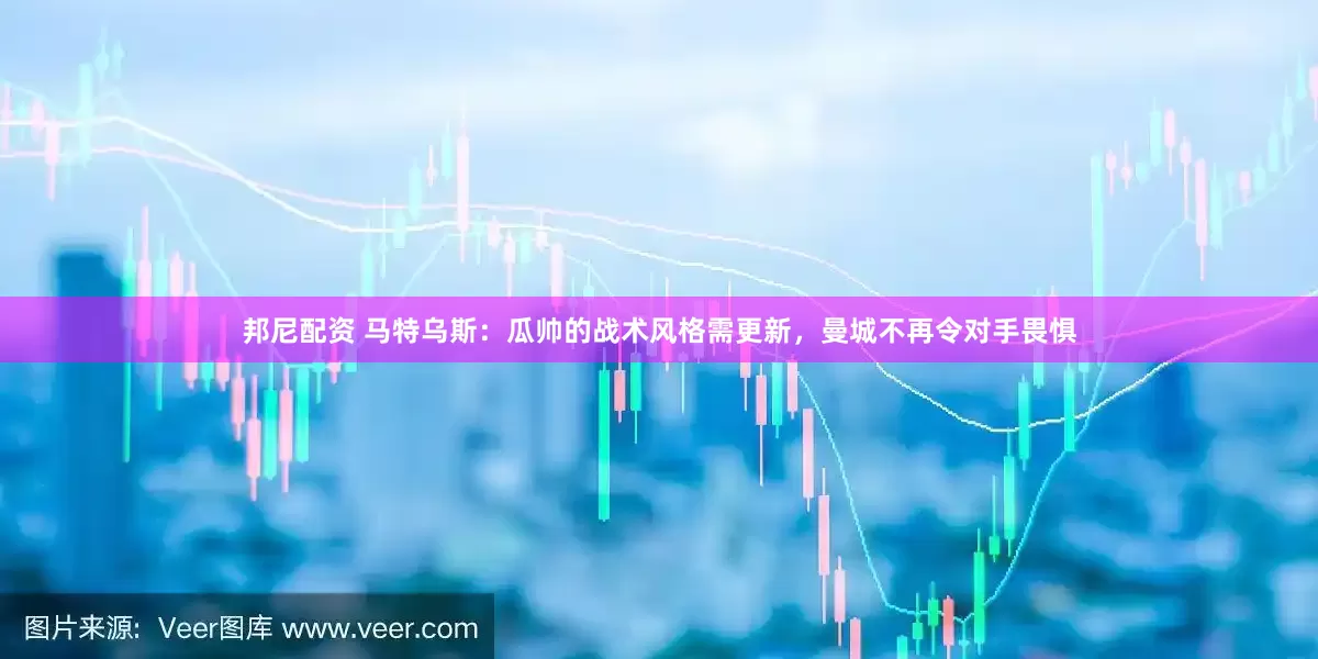邦尼配资 马特乌斯:瓜帅的战术风格需更新,曼城不再令对手畏惧