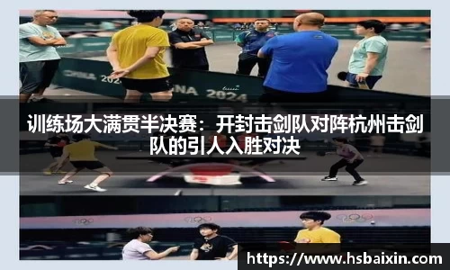 训练场大满贯半决赛：开封击剑队对阵杭州击剑队的引人入胜对决