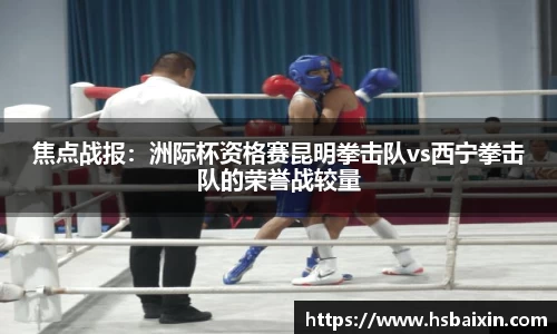焦点战报：洲际杯资格赛昆明拳击队vs西宁拳击队的荣誉战较量