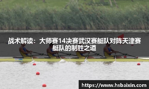 战术解读：大师赛14决赛武汉赛艇队对阵天津赛艇队的制胜之道